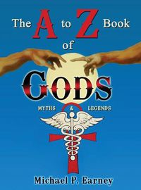Cover image for The A to Z Book of Gods: Myths and Legends