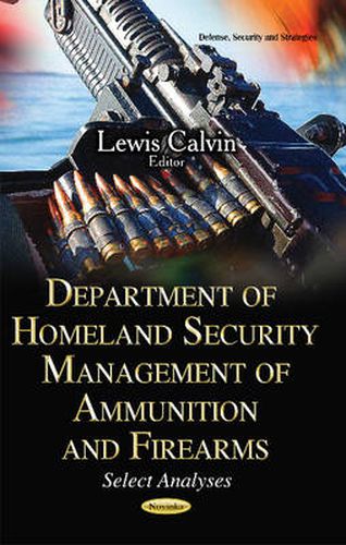 Cover image for Department of Homeland Security Management of Ammunition & Firearms: Select Analyses