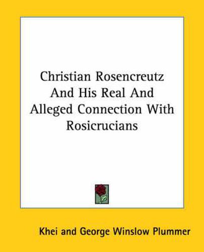 Cover image for Christian Rosencreutz and His Real and Alleged Connection with Rosicrucians