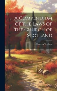 Cover image for A Compendium of the Laws of the Church of Scotland