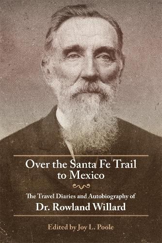 Cover image for Over the Santa Fe Trail to Mexico: The Travel Diaries and Autobiography of Dr. Rowland Willard