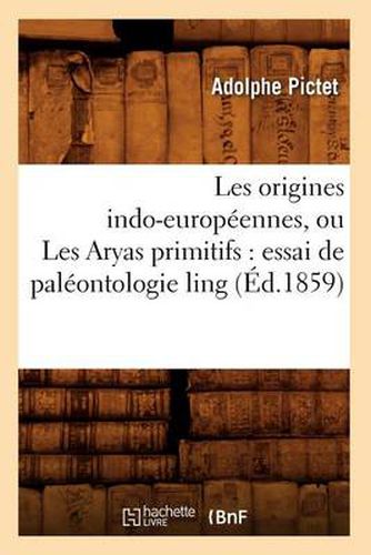 Cover image for Les Origines Indo-Europeennes, Ou Les Aryas Primitifs: Essai de Paleontologie Ling (Ed.1859)