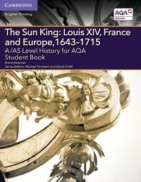 Cover image for A/AS Level History for AQA The Sun King: Louis XIV, France and Europe, 1643-1715 Student Book