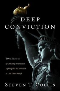 Cover image for Deep Conviction: True Stories of Ordinary Americans Fighting for the Freedom to Live Their Beliefs