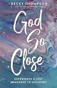 Cover image for God So Close: Experience a Life Awakened to His Spirit