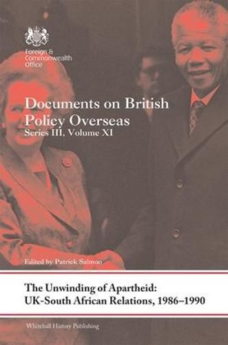 Cover image for The Unwinding of Apartheid UK-South African Relations, 1986-1990: Documents on British Policy Overseas Series III, Volume XI