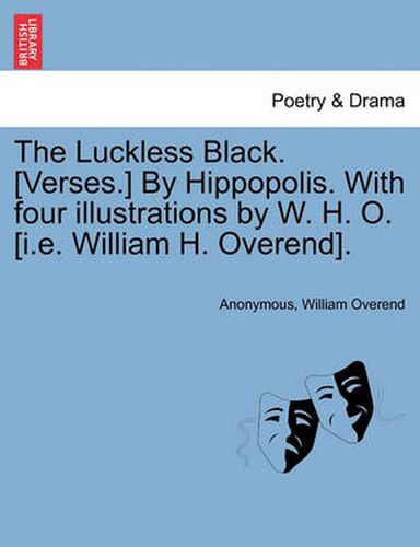 The Luckless Black. [verses.] by Hippopolis. with Four Illustrations by W. H. O. [i.E. William H. Overend].