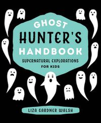 Cover image for Ghost Hunter's Handbook: Supernatural Explorations for Kids