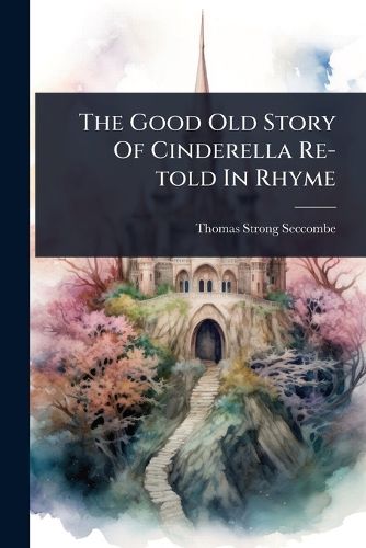 Cover image for The Good Old Story Of Cinderella Re-told In Rhyme
