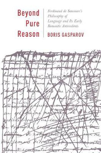 Beyond Pure Reason: Ferdinand de Saussure's Philosophy of Language and Its Early Romantic Antecedents