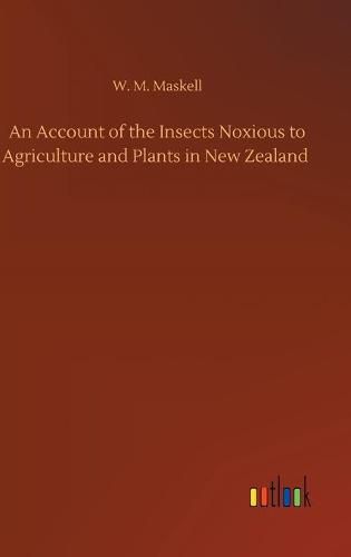 Cover image for An Account of the Insects Noxious to Agriculture and Plants in New Zealand