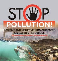 Cover image for Stop Pollution! Positive and Negative Human Impacts on Earth's Resources Conservation Grade 6-8 Earth Science