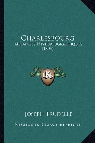 Cover image for Charlesbourg: Melanges Historiographiques (1896)