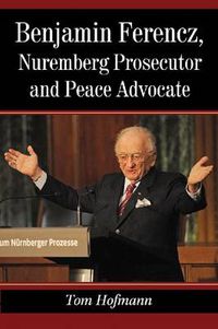 Cover image for Benjamin Ferencz, Nuremberg Prosecutor and Peace Advocate