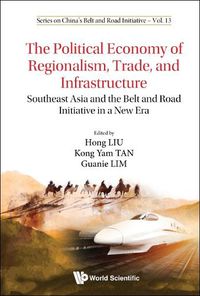 Cover image for Political Economy Of Regionalism, Trade, And Infrastructure, The: Southeast Asia And The Belt And Road Initiative In A New Era