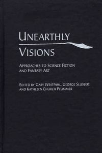 Cover image for Unearthly Visions: Approaches to Science Fiction and Fantasy Art