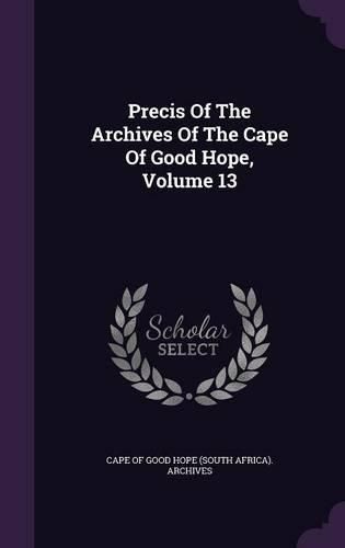 Cover image for Precis of the Archives of the Cape of Good Hope, Volume 13