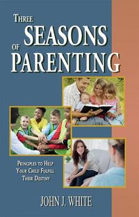 Cover image for Three Seasons of Parenting: Principles to Help Your Child Fulfill Their Destiny