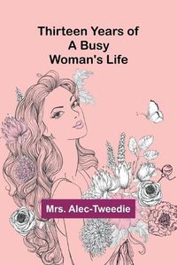 Cover image for Thirteen Years of a Busy Woman's Life