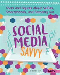 Cover image for Social Media Savvy: Facts and Figures about Selfies, Smartphones, and Standing Out