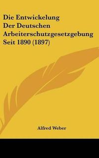 Cover image for Die Entwickelung Der Deutschen Arbeiterschutzgesetzgebung Seit 1890 (1897)