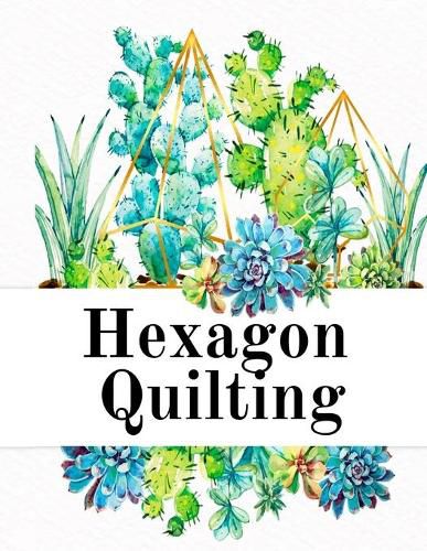 Cover image for Hexagon Quilting: Craft Paper Notebook (.2, small, per side) - 8.5 x 11, Matte, 120 Pages Composition Workbook for Needlework Students With Succulent Cactus Design