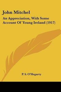 Cover image for John Mitchel: An Appreciation, with Some Account of Young Ireland (1917)