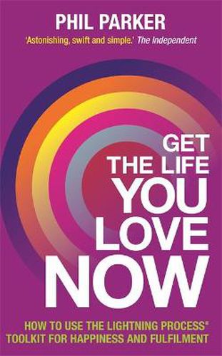 Cover image for Get the Life You Love, Now: How to Use the Lightning Process (R) Toolkit for Happiness and Fulfilment