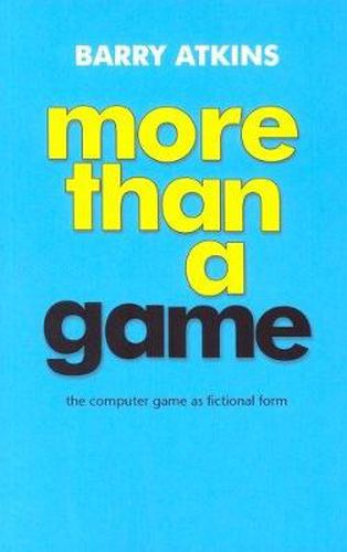 Cover image for More Than a Game: The Computer Game as Fictional Form