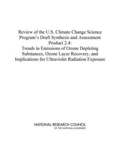 Review of the U.S. Climate Change Science Program's Draft Synthesis and Assessment Product 2.4: Trends in Emissions of Ozone Depleting Substances, Ozone Layer Recovery, and Implications for Ultraviolet Radiation Exposure