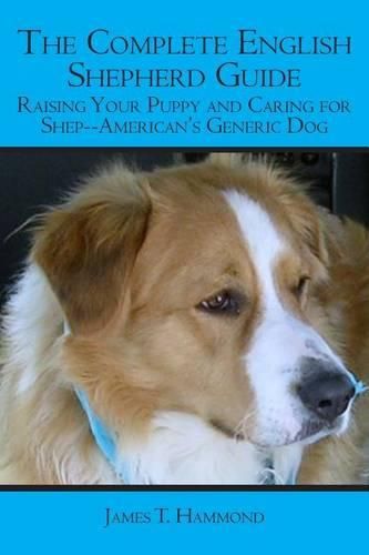 Cover image for The Complete English Shepherd Guide: Raising Your Puppy and Caring for Shep--American's Generic Dog