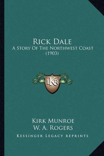 Rick Dale Rick Dale: A Story of the Northwest Coast (1903) a Story of the Northwest Coast (1903)