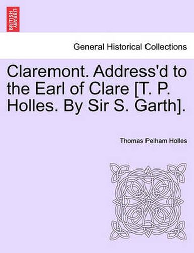 Cover image for Claremont. Address'd to the Earl of Clare [T. P. Holles. by Sir S. Garth].