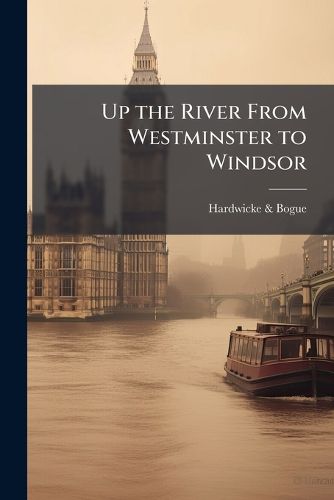 Cover image for Up the River from Westminster to Windsor: A Panorama in Pen and Ink