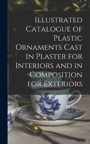 Cover image for Illustrated Catalogue of Plastic Ornaments Cast in Plaster for Interiors and in Composition for Exteriors