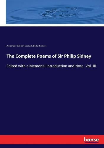 The Complete Poems of Sir Philip Sidney: Edited with a Memorial Introduction and Note. Vol. III