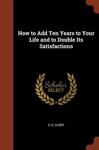 Cover image for How to Add Ten Years to Your Life and to Double Its Satisfactions