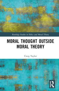 Cover image for Moral Thought Outside Moral Theory