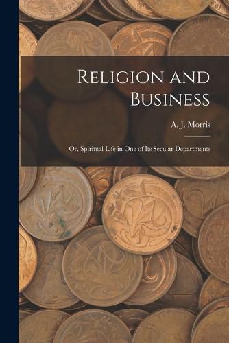 Cover image for Religion and Business; Or, Spiritual Life in One of Its Secular Departments