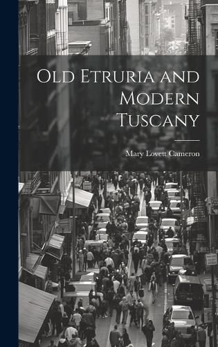 Cover image for Old Etruria and Modern Tuscany