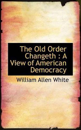 Cover image for The Old Order Changeth: A View of American Democracy