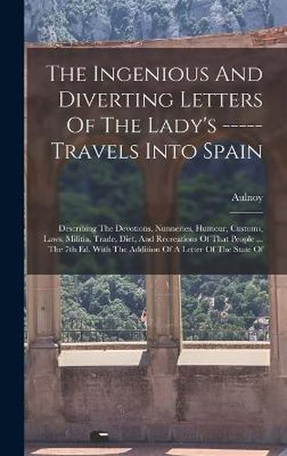 Cover image for The Ingenious And Diverting Letters Of The Lady's ----- Travels Into Spain