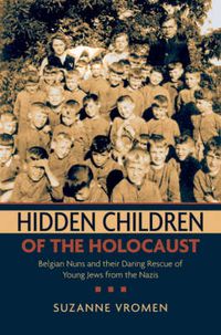Cover image for Hidden Children of the Holocaust: Belgian Nuns and Their Daring Rescue of Young Jews from the Nazis