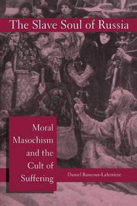 Cover image for The Slave Soul of Russia: Moral Masochism and the Cult of Suffering