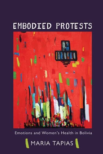 Cover image for Embodied Protests: Emotions and Women's Health in Bolivia