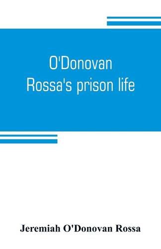 Cover image for O'Donovan Rossa's prison life: six years in six English prisons