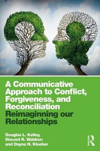 Cover image for A Communicative Approach to Conflict, Forgiveness, and Reconciliation: Reimagining Our Relationships