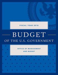 Cover image for Budget of the United States Government, Fiscal Year 2018: A New Foundation for American Greatness