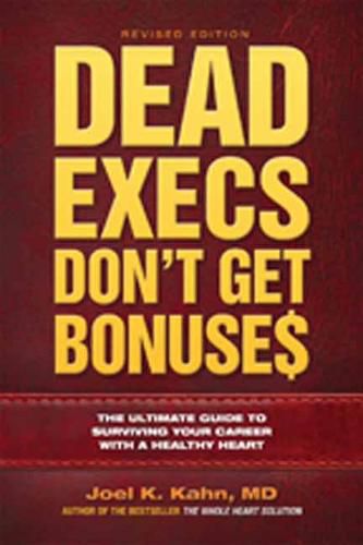 Cover image for Dead Execs Don't Get Bonuses: The Ultimate Guide to Surviving Your Career with a Healthy Heart