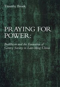 Cover image for Praying for Power: Buddhism and the Formation of Gentry Society in Late-Ming China